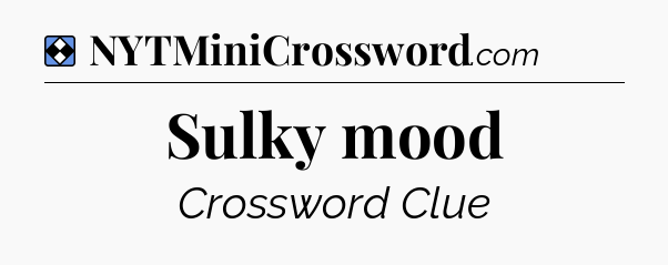 Solution: Sulky mood - NYT Mini Crossword