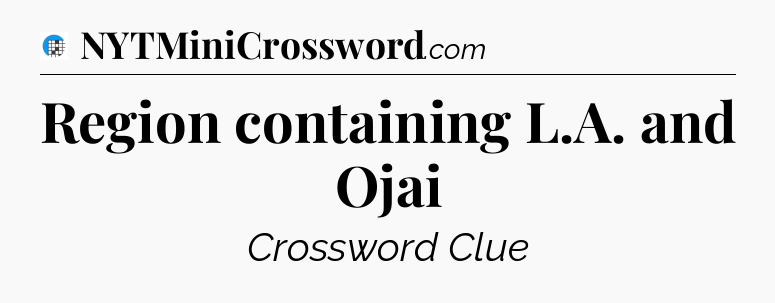 Region containing L.A. and Ojai Crossword Clue