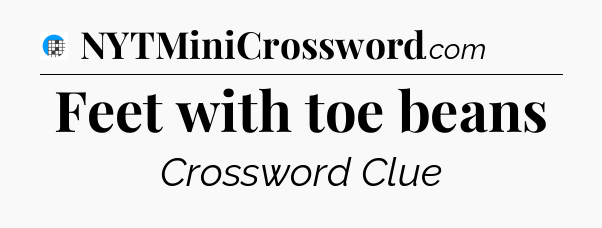 Feet with toe beans Crossword Clue