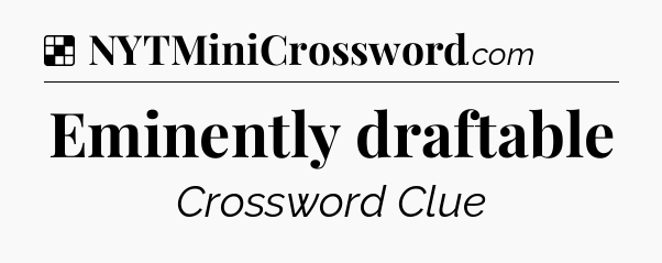 Solution: Eminently draftable - NYT Crossword