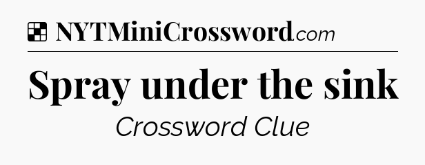 Solution: Spray under the sink - NYT Crossword