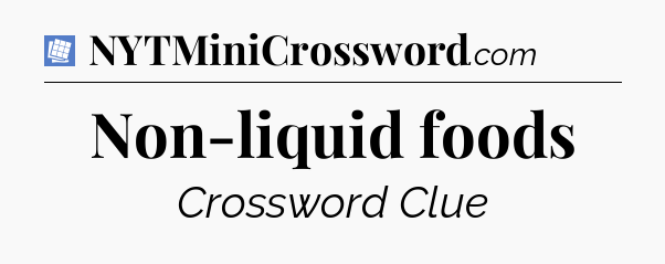 Non-liquid foods Puzzle Page Crossword Clue