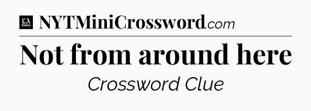 Not from around here - LA Times Crossword