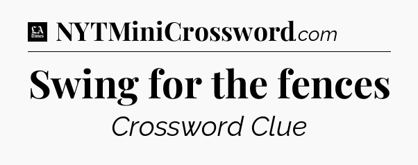 Swing for the fences - LA Times Crossword