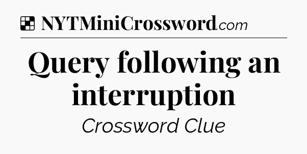 Solution: Query following an interruption - NYT Crossword