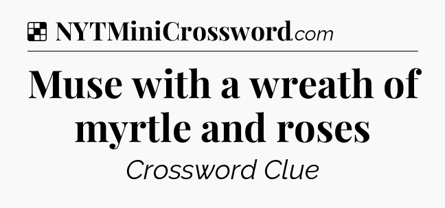 Solution: Muse with a wreath of myrtle and roses - NYT Crossword