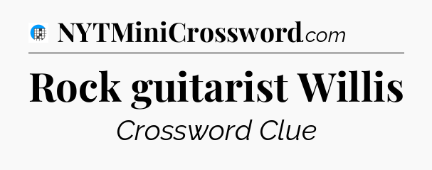 Rock guitarist Willis Crossword Clue