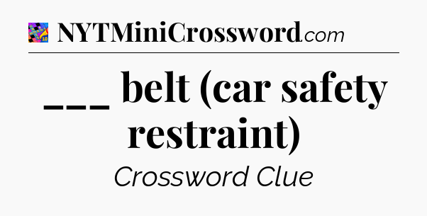 ___ belt (car safety restraint) Crossword Clue