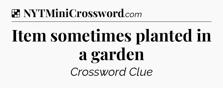 Solution: Item sometimes planted in a garden - NYT Crossword