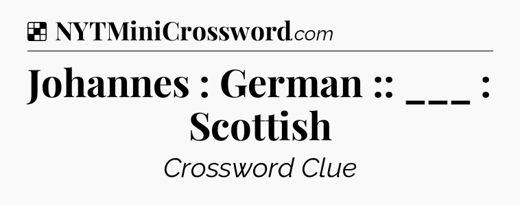 Solution: Johannes : German :: ___ : Scottish - NYT Crossword