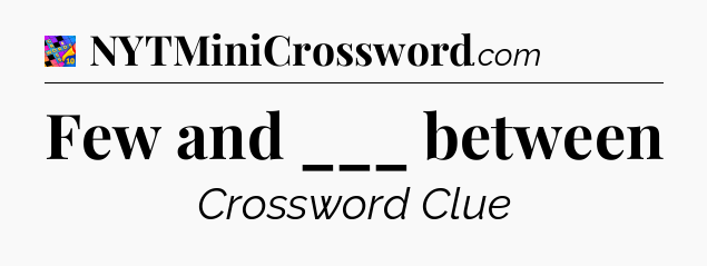Few and ___ between Crossword Clue