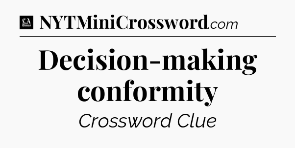 Decision-making conformity - LA Times Crossword