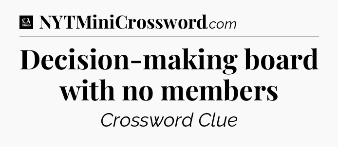 Decision-making board with no members - LA Times Crossword