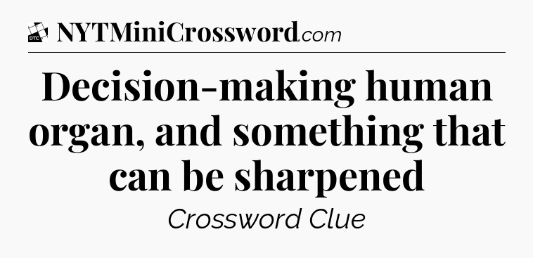 Decision-making human organ, and something that can be sharpened - Daily Themed Classic Crossword