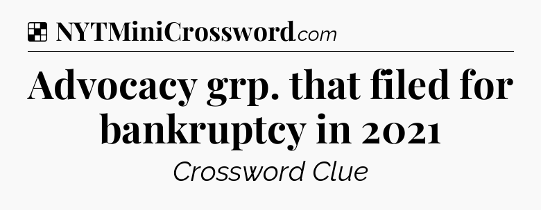 Solution: Advocacy grp. that filed for bankruptcy in 2021 - NYT Crossword