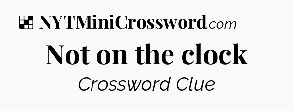 Solution: Not on the clock - NYT Crossword