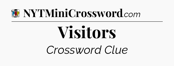 Visitors Crossword Clue