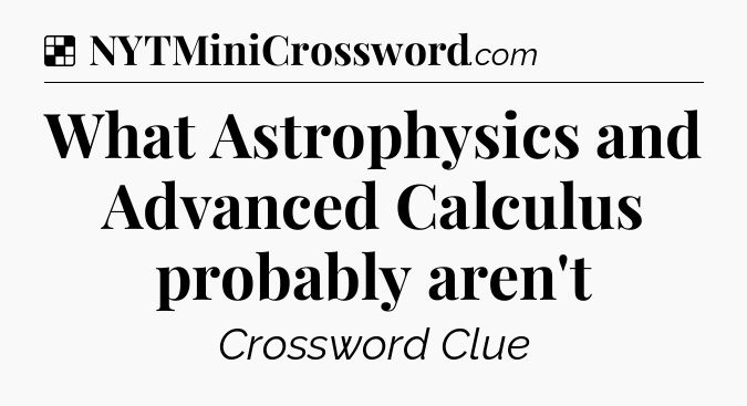 Solution: What Astrophysics and Advanced Calculus probably aren't - NYT Crossword