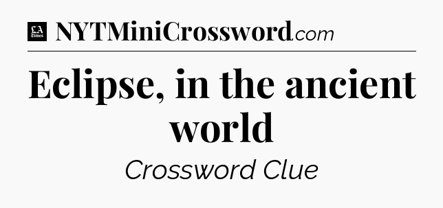 Eclipse, in the ancient world - LA Times Crossword