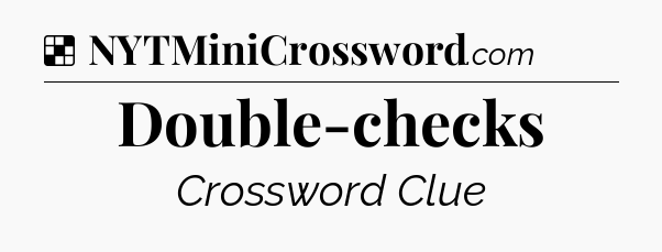 Solution: Double-checks - NYT Crossword