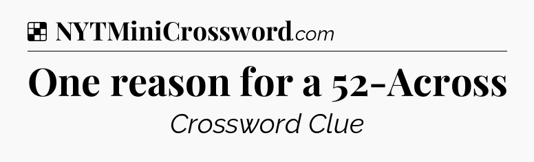 Solution: One reason for a 52-Across - NYT Crossword