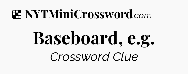 Solution: Baseboard, e.g - NYT Crossword