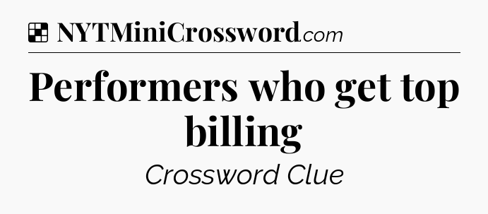 Solution: Performers who get top billing - NYT Crossword