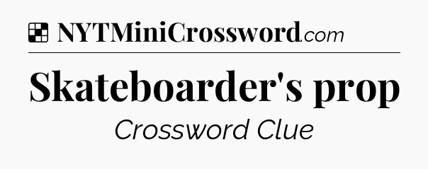 Solution: Skateboarder's prop - NYT Crossword