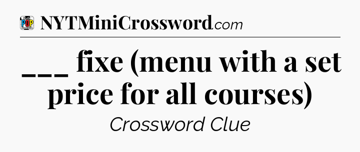 ___ fixe (menu with a set price for all courses) Crossword Clue