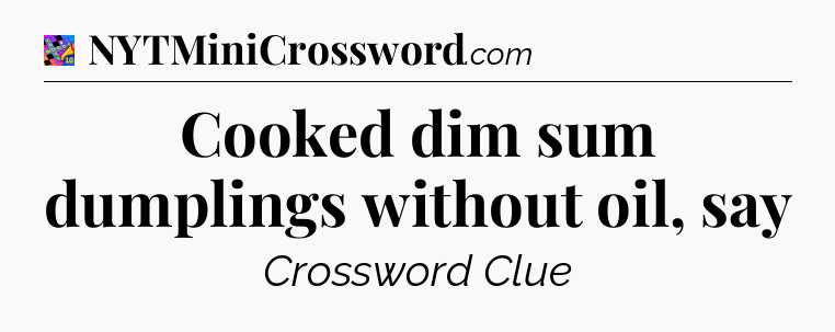 Cooked dim sum dumplings without oil, say Crossword Clue