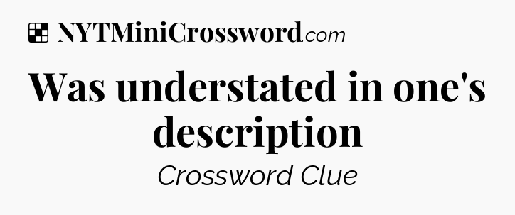 Solution: Was understated in one's description - NYT Crossword