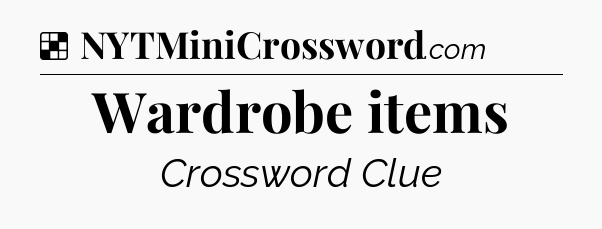 Solution: Wardrobe items - NYT Crossword