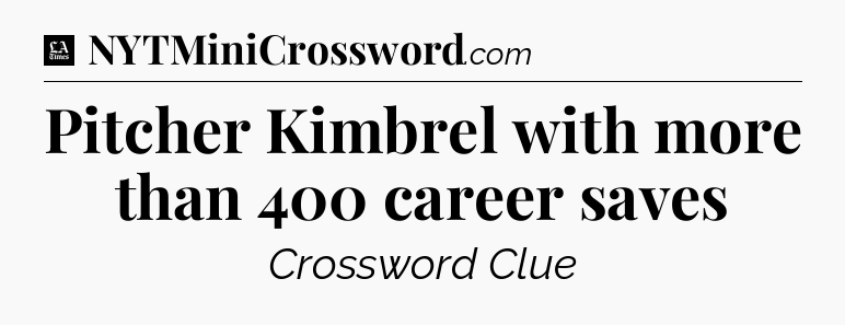 Pitcher Kimbrel with more than 400 career saves - LA Times Crossword