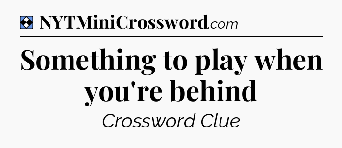 Solution: Something to play when you're behind - NYT Mini Crossword