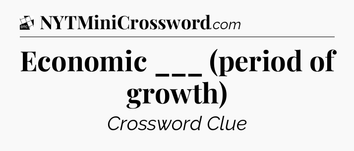 Economic ___ (period of growth) - Daily Themed Classic Crossword