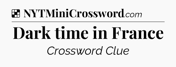 Solution: Dark time in France - NYT Crossword