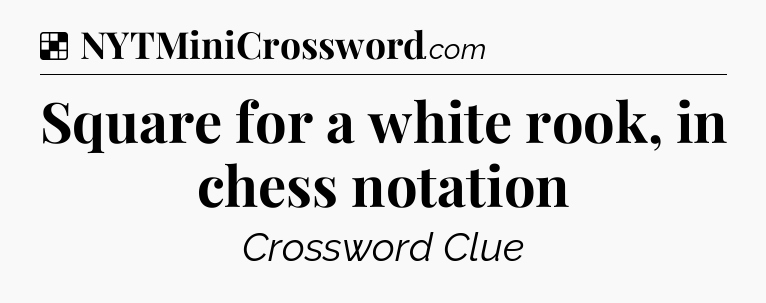 Solution: Square for a white rook, in chess notation - NYT Crossword
