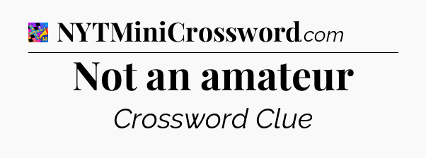 Not an amateur Crossword Clue