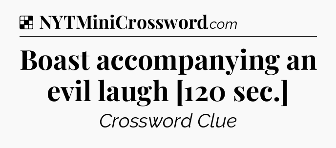 Solution: Boast accompanying an evil laugh [120 sec.] - NYT Crossword