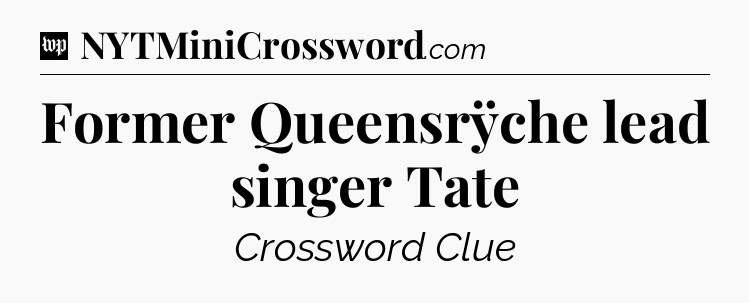 Former Queensrÿche lead singer Tate Crossword Clue
