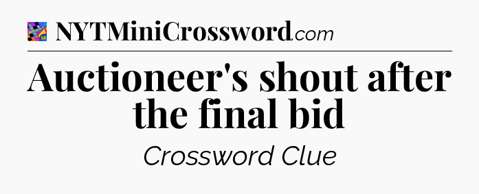 Auctioneer's shout after the final bid Crossword Clue