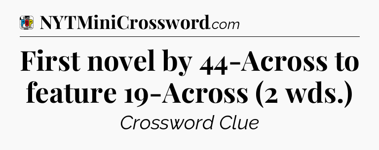 First novel by 44-Across to feature 19-Across (2 wds.) Crossword Clue