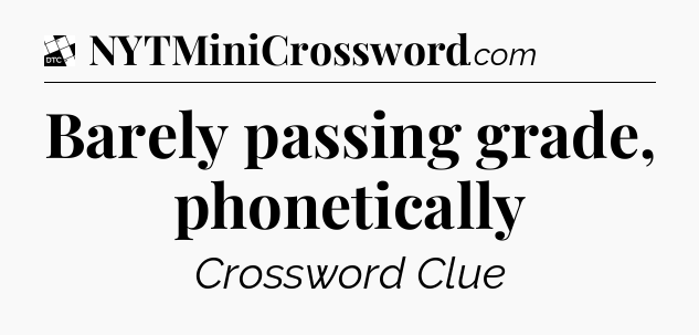 Barely passing grade, phonetically - Daily Themed Classic Crossword