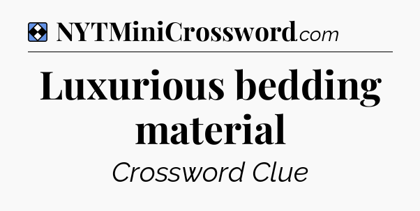 Solution: Luxurious bedding material - NYT Mini Crossword