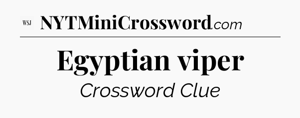 Egyptian viper - WSJ Crossword