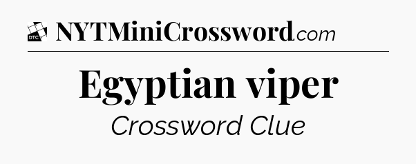 Egyptian viper - Daily Themed Mini Crossword