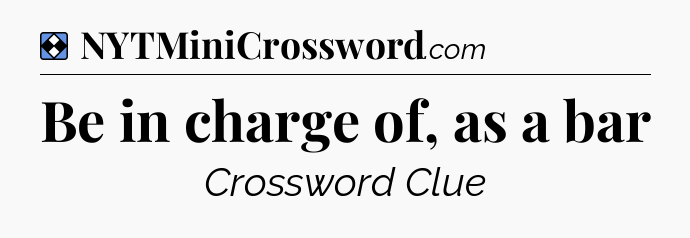 Solution: Be in charge of, as a bar - NYT Mini Crossword