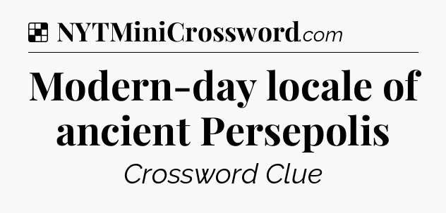 Solution: Modern-day locale of ancient Persepolis - NYT Crossword