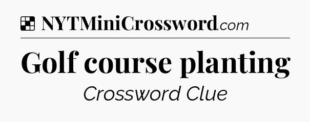 Solution: Golf course planting - NYT Crossword