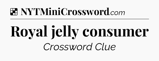 Solution: Royal jelly consumer - NYT Crossword